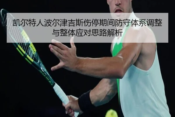 凯尔特人波尔津吉斯伤停期间防守体系调整与整体应对思路解析
